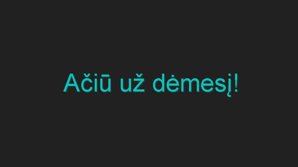 Ačiū už dėmesį! 