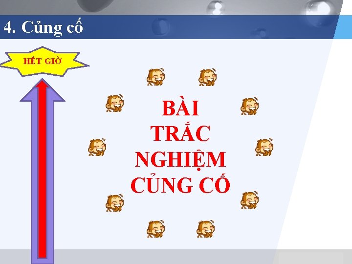 4. Củng cố HẾT GIỜ BÀI TRẮC NGHIỆM CỦNG CỐ LOGO 