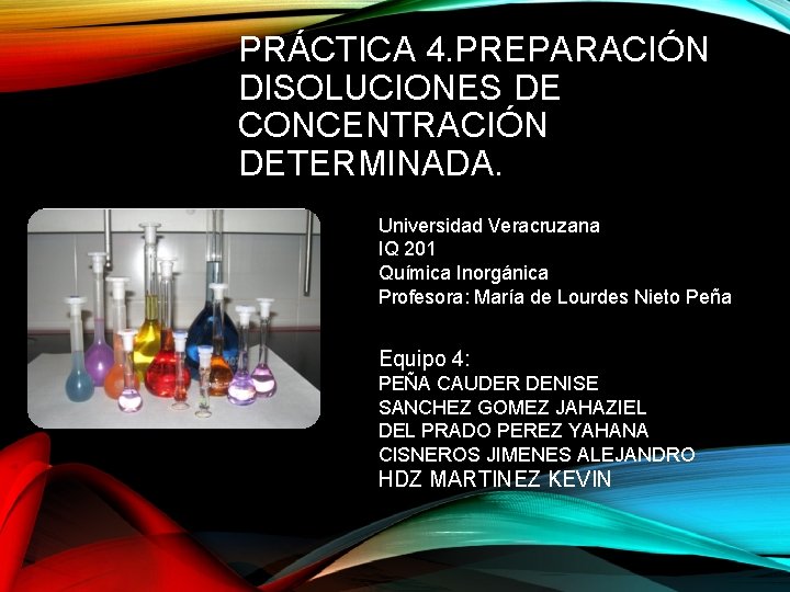 PRÁCTICA 4. PREPARACIÓN DISOLUCIONES DE CONCENTRACIÓN DETERMINADA. Universidad Veracruzana IQ 201 Química Inorgánica Profesora: