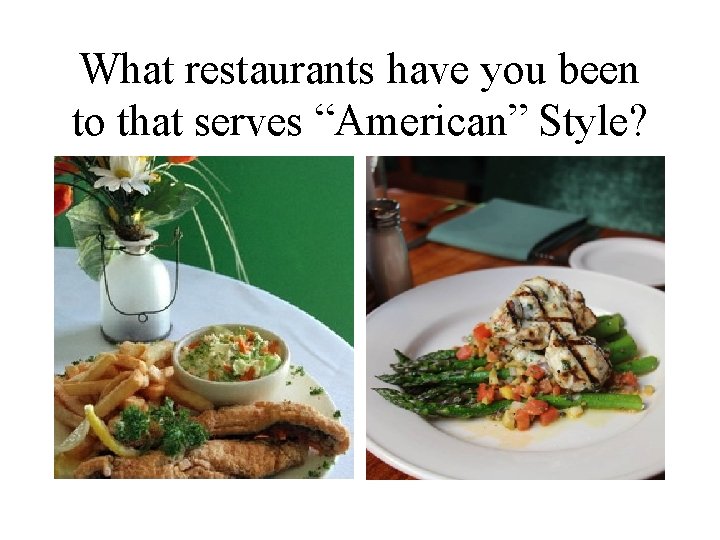 What restaurants have you been to that serves “American” Style? 