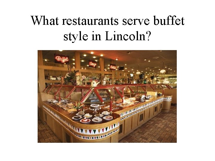 What restaurants serve buffet style in Lincoln? What restaurants serve buffet style in Lincoln?