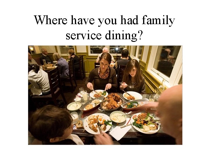 Where have you had family service dining? Where have you had family service dining?