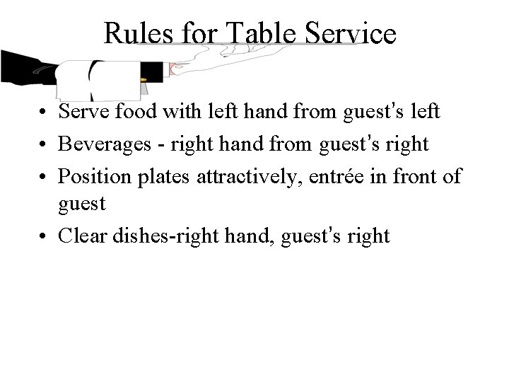 Rules for Table Service • Serve food with left hand from guest’s left •