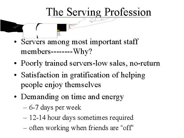 The Serving Profession • Servers among most important staff members----Why? • Poorly trained servers-low