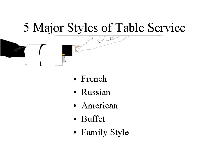 5 Major Styles of Table Service • • • French Russian American Buffet Family