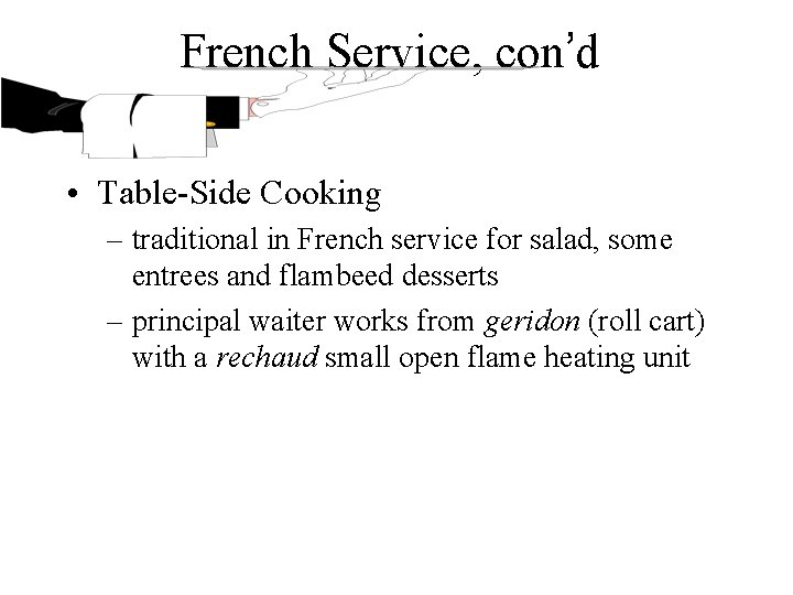 French Service, con’d • Table-Side Cooking – traditional in French service for salad, some