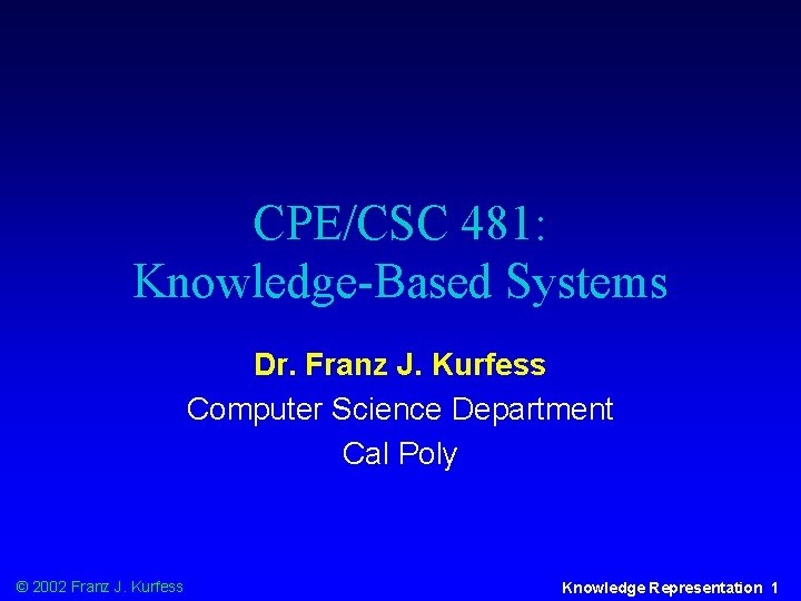 CPE/CSC 481: Knowledge-Based Systems Dr. Franz J. Kurfess Computer Science Department Cal Poly ©