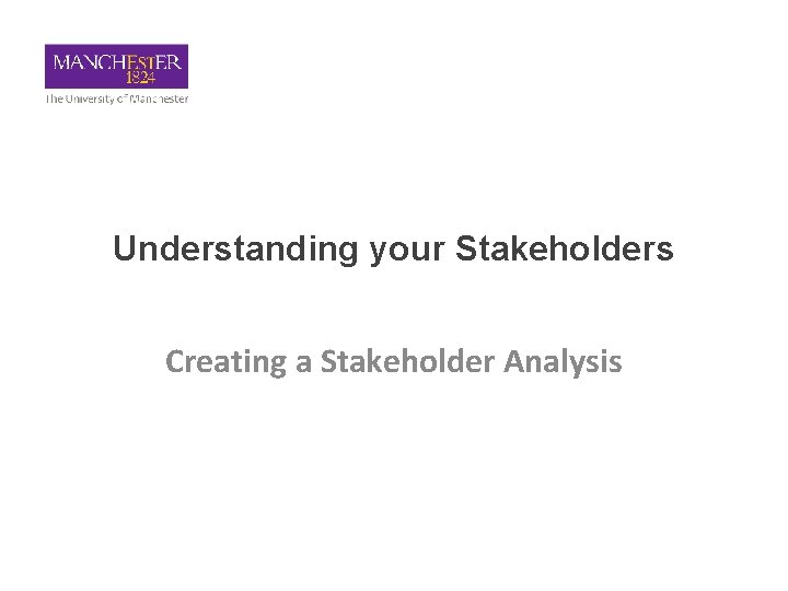 Understanding your Stakeholders Creating a Stakeholder Analysis 