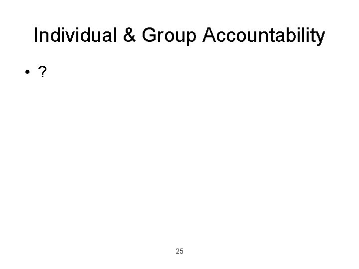 Individual & Group Accountability • ? 25 