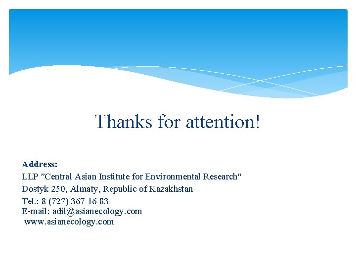 Thanks for attention! Address: LLP "Central Asian Institute for Environmental Research" Dostyk 250, Almaty, Thanks for attention! Address: LLP "Central Asian Institute for Environmental Research" Dostyk 250, Almaty,