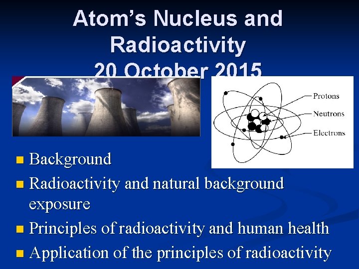 Atom’s Nucleus and Radioactivity 20 October 2015 Background n Radioactivity and natural background exposure