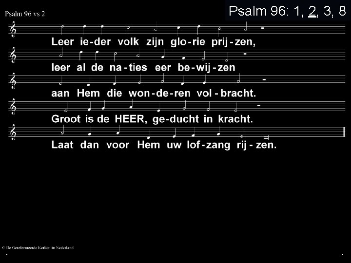 . Psalm 96: 1, 2, 3, 8 . . 