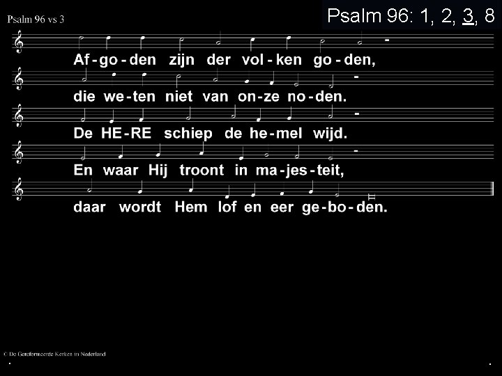 . Psalm 96: 1, 2, 3, 8 . . 