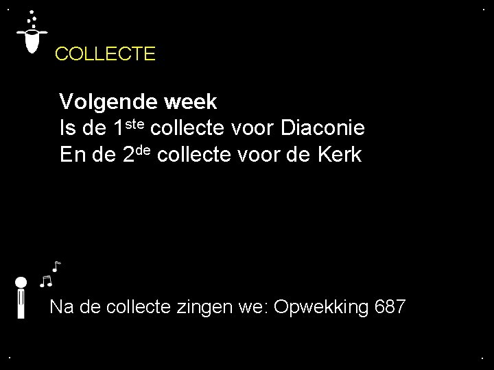 . . COLLECTE Volgende week Is de 1 ste collecte voor Diaconie En de