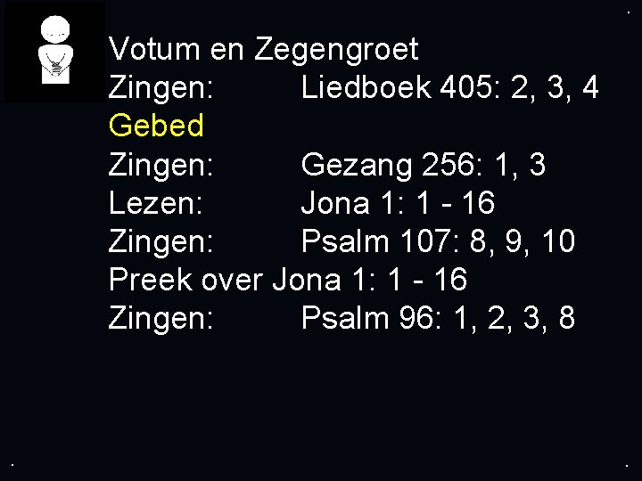 . . Votum en Zegengroet Zingen: Liedboek 405: 2, 3, 4 Gebed Zingen: Gezang