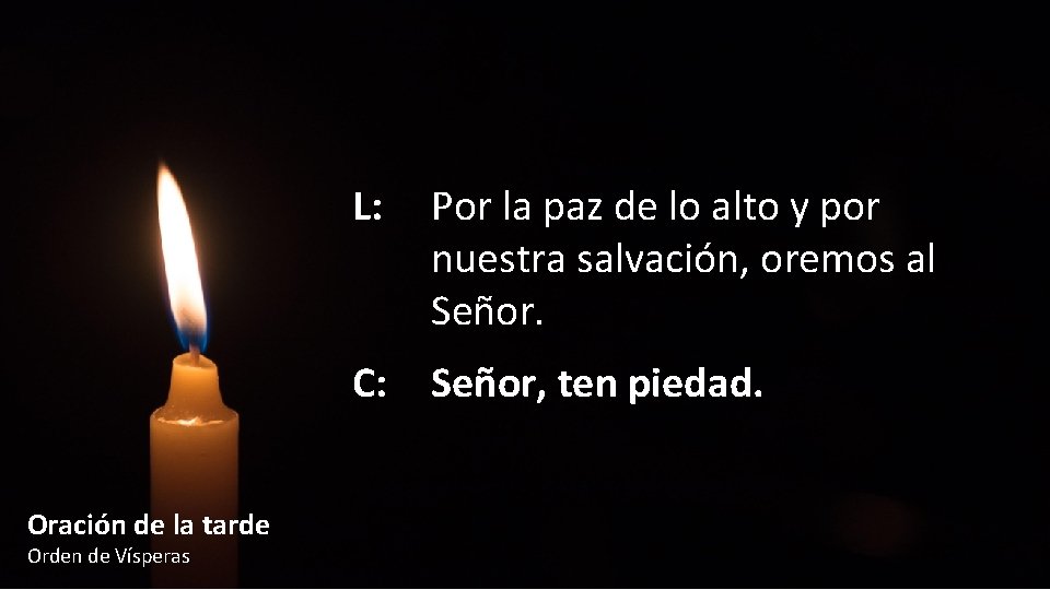 L: Por la paz de lo alto y por nuestra salvación, oremos al Señor.