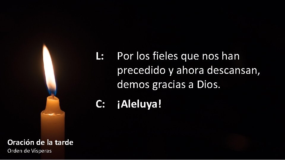 L: Por los fieles que nos han precedido y ahora descansan, demos gracias a