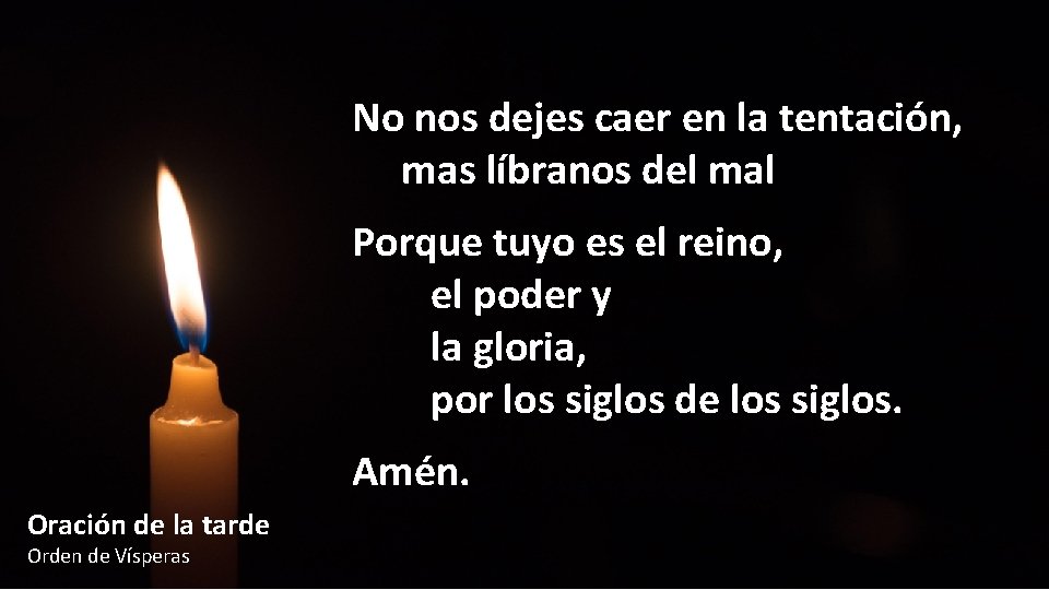 No nos dejes caer en la tentación, mas líbranos del mal Porque tuyo es