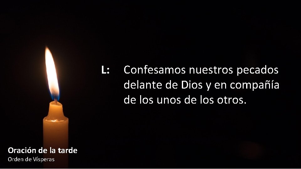 L: Oración de la tarde Orden de Vísperas Confesamos nuestros pecados delante de Dios