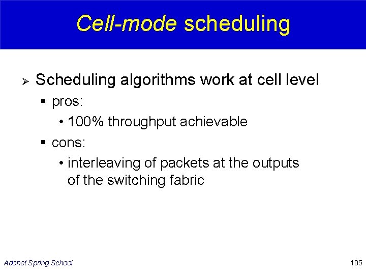 Cell-mode scheduling Ø Scheduling algorithms work at cell level § pros: • 100% throughput