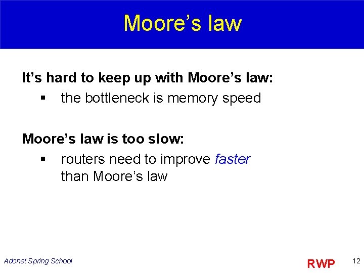 Moore’s law It’s hard to keep up with Moore’s law: § the bottleneck is