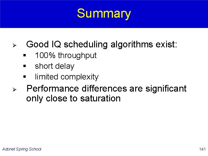 Summary Ø Good IQ scheduling algorithms exist: § § § Ø 100% throughput short