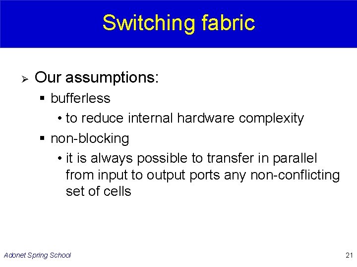 Switching fabric Ø Our assumptions: § bufferless • to reduce internal hardware complexity §