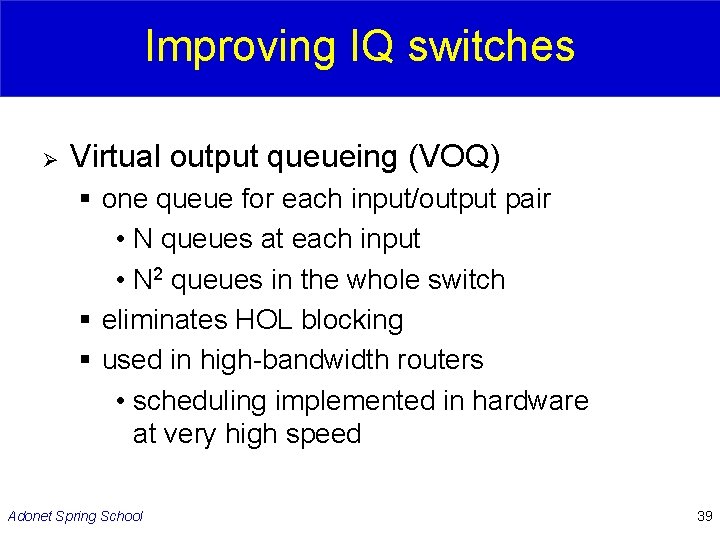 Improving IQ switches Ø Virtual output queueing (VOQ) § one queue for each input/output