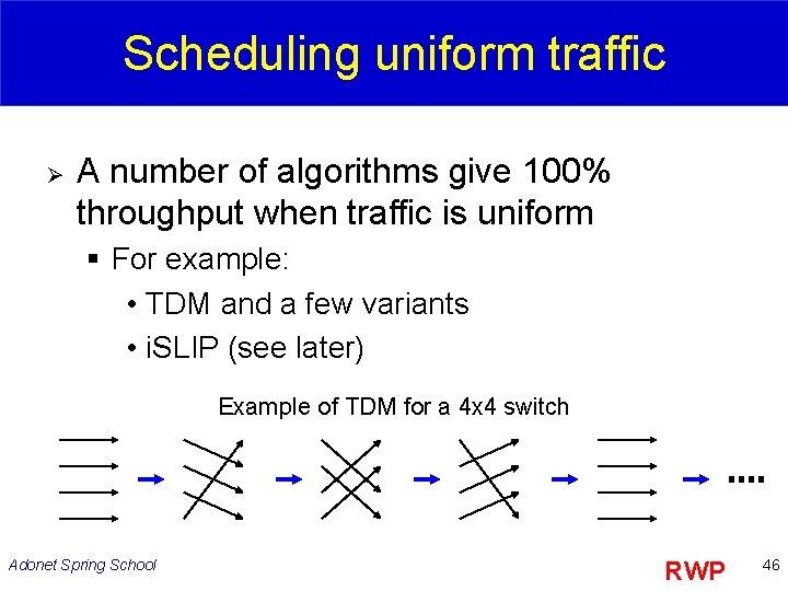 Scheduling uniform traffic Ø A number of algorithms give 100% throughput when traffic is
