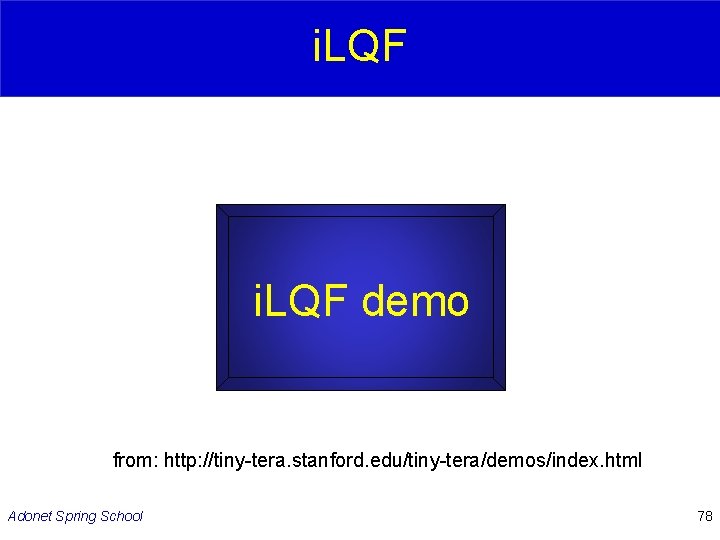 i. LQF demo from: http: //tiny-tera. stanford. edu/tiny-tera/demos/index. html Adonet Spring School 78 