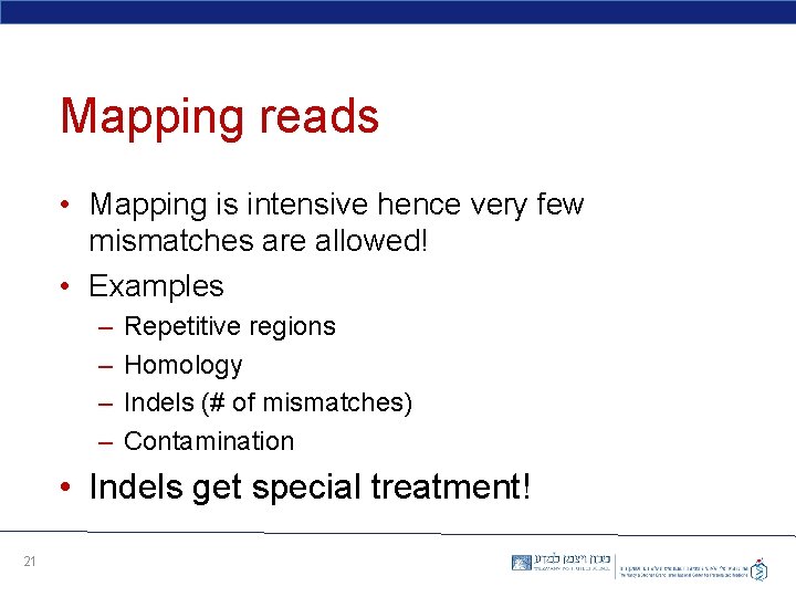 Mapping reads • Mapping is intensive hence very few mismatches are allowed! • Examples