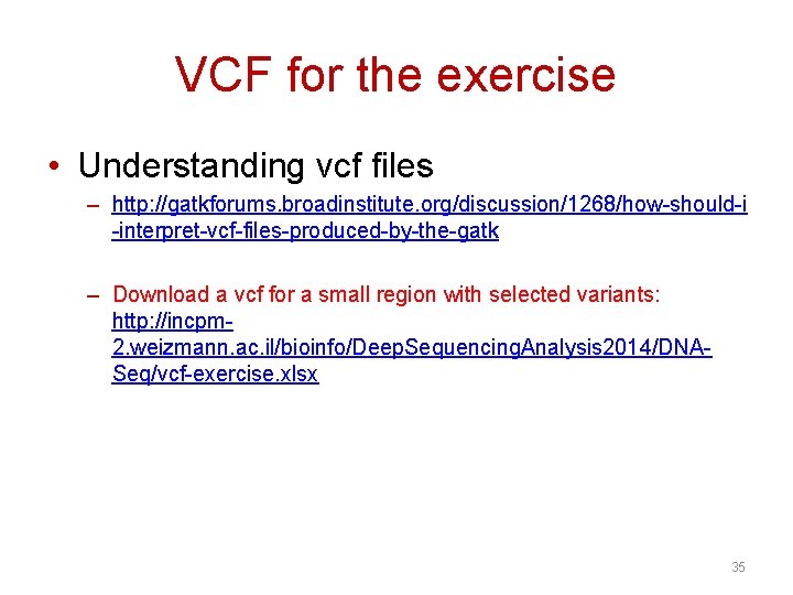 VCF for the exercise • Understanding vcf files – http: //gatkforums. broadinstitute. org/discussion/1268/how-should-i -interpret-vcf-files-produced-by-the-gatk