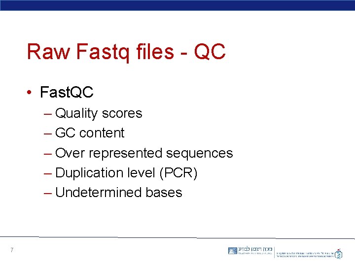 Raw Fastq files - QC • Fast. QC – Quality scores – GC content