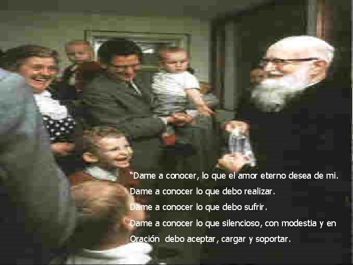 “Dame a conocer, lo que el amor eterno desea de mi. Dame a conocer “Dame a conocer, lo que el amor eterno desea de mi. Dame a conocer