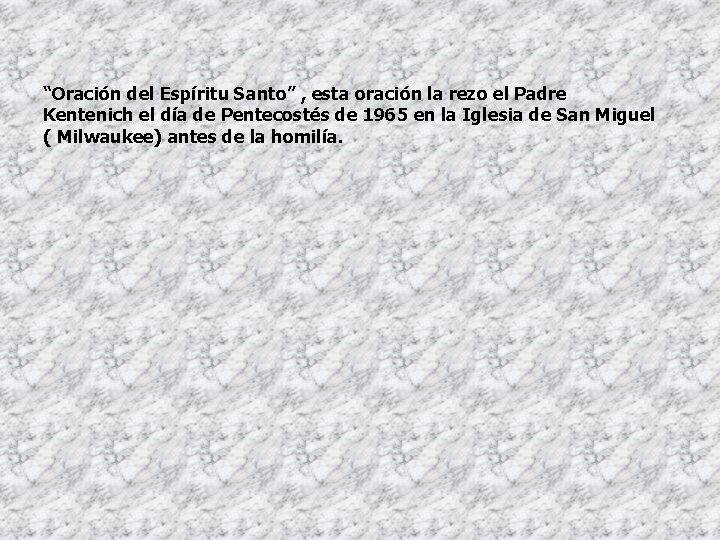 “Oración del Espíritu Santo” , esta oración la rezo el Padre Kentenich el día “Oración del Espíritu Santo” , esta oración la rezo el Padre Kentenich el día