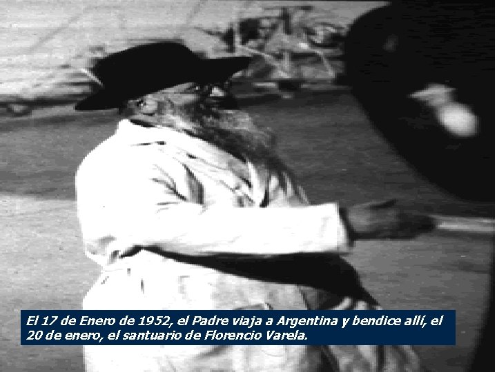 El 17 de Enero de 1952, el Padre viaja a Argentina y bendice allí, El 17 de Enero de 1952, el Padre viaja a Argentina y bendice allí,