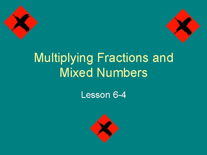 Multiplying Fractions and Mixed Numbers Lesson 6 -4 