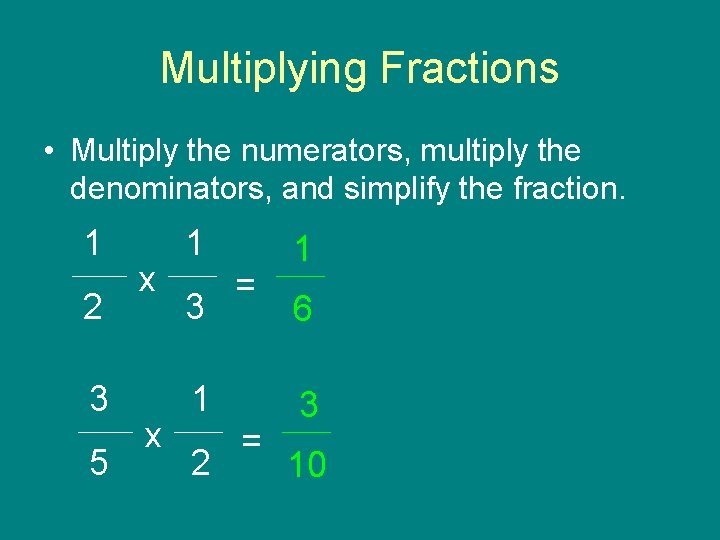 Multiplying Fractions • Multiply the numerators, multiply the denominators, and simplify the fraction. 1