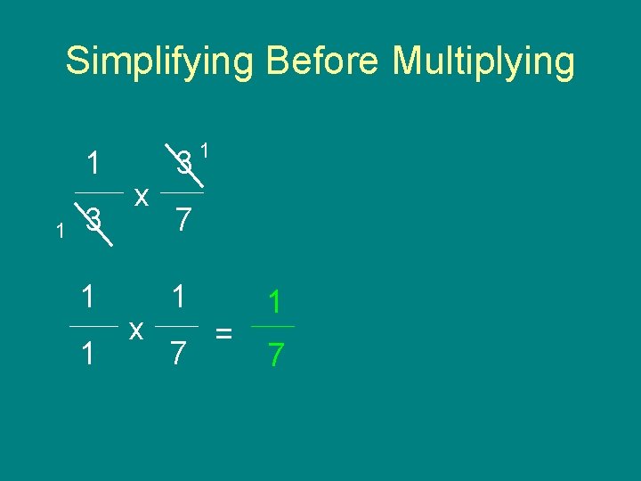 Simplifying Before Multiplying 1 1 3 1 1 x x 3 1 7 =