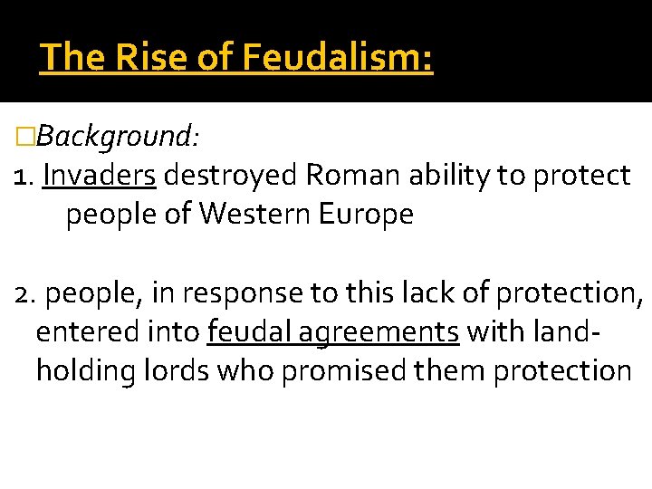 The Rise of Feudalism: �Background: 1. Invaders destroyed Roman ability to protect people of The Rise of Feudalism: �Background: 1. Invaders destroyed Roman ability to protect people of