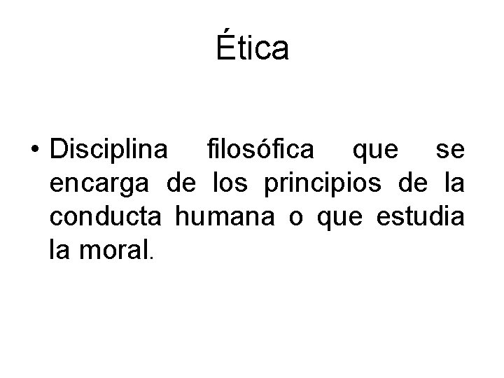 Ética • Disciplina filosófica que se encarga de los principios de la conducta humana