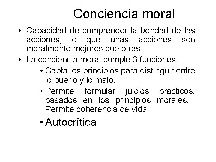 Conciencia moral • Capacidad de comprender la bondad de las acciones, o que unas