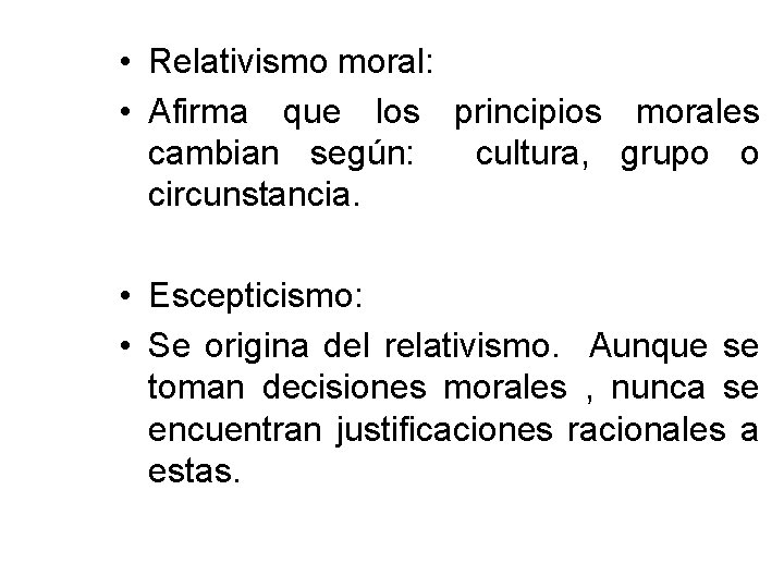  • Relativismo moral: • Afirma que los principios morales cambian según: cultura, grupo