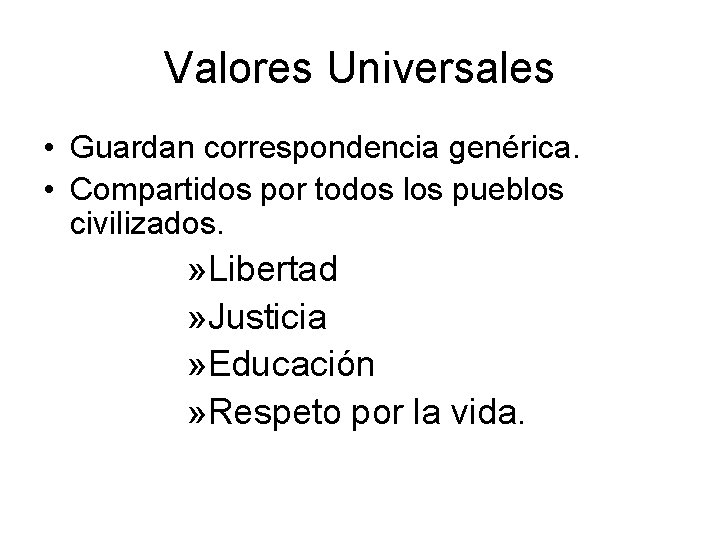 Valores Universales • Guardan correspondencia genérica. • Compartidos por todos los pueblos civilizados. »