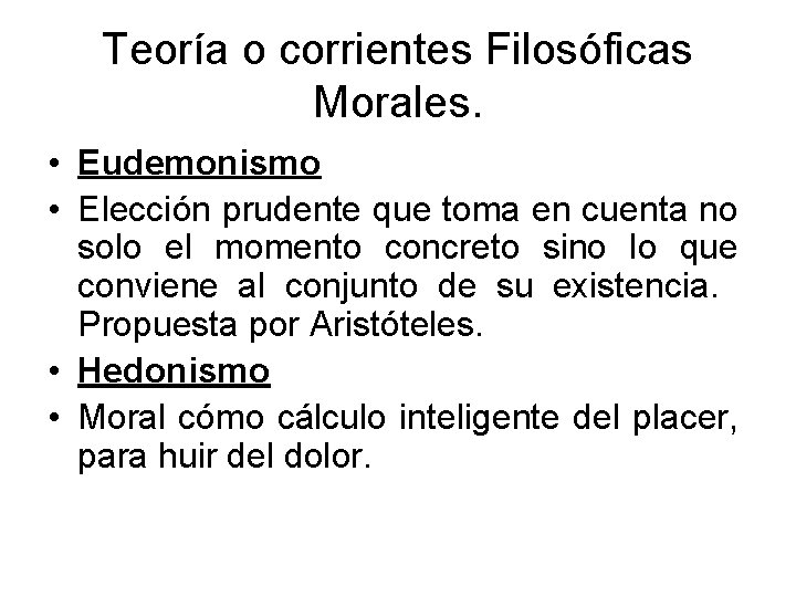 Teoría o corrientes Filosóficas Morales. • Eudemonismo • Elección prudente que toma en cuenta