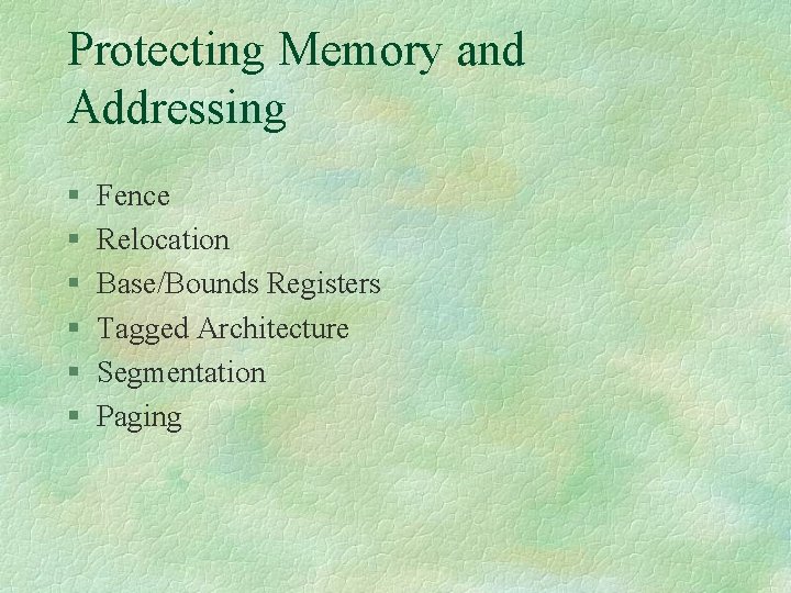 Protecting Memory and Addressing § § § Fence Relocation Base/Bounds Registers Tagged Architecture Segmentation