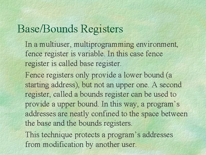Base/Bounds Registers In a multiuser, multiprogramming environment, fence register is variable. In this case