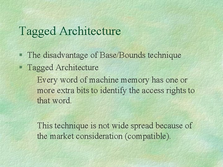 Tagged Architecture § The disadvantage of Base/Bounds technique § Tagged Architecture Every word of