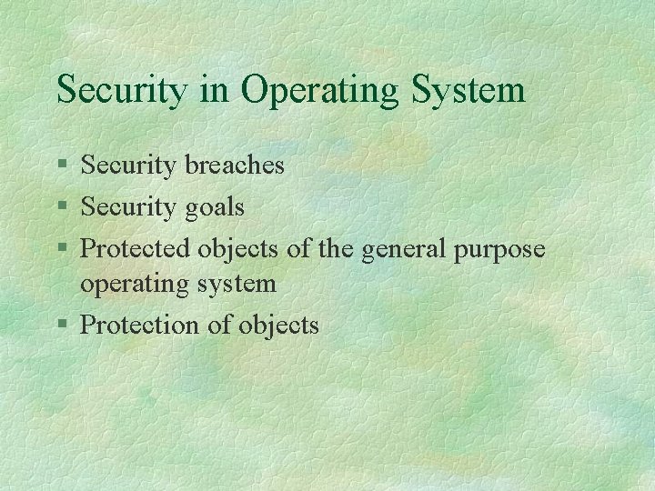 Security in Operating System § Security breaches § Security goals § Protected objects of