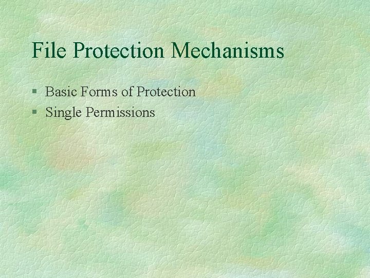 File Protection Mechanisms § Basic Forms of Protection § Single Permissions 